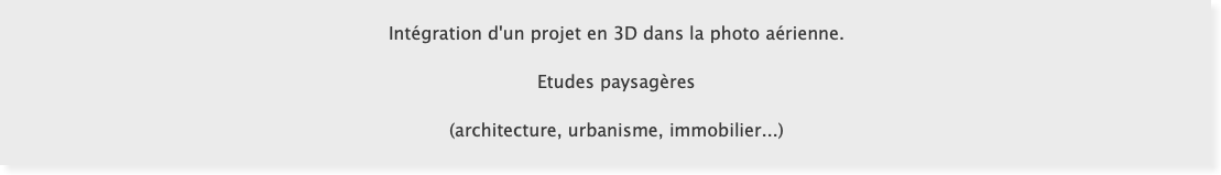 Intégration d'un projet en 3D dans la photo aérienne. Etudes paysagères (architecture, urbanisme, immobilier...)